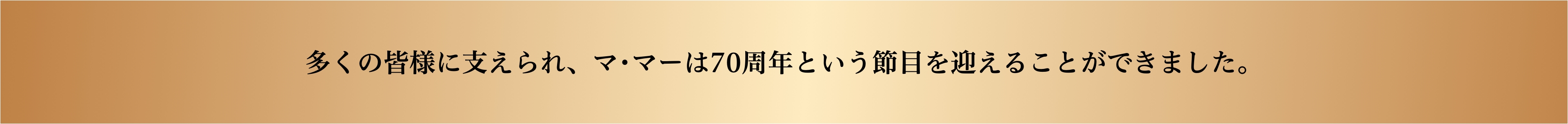 多くの皆様に支えられ、マ･マーは70周年という節目を迎えることができました。
